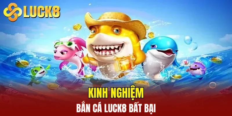 Bắn Cá LUCK8 3 Kinh nghiệm bắn cá LUCK8 bất bại