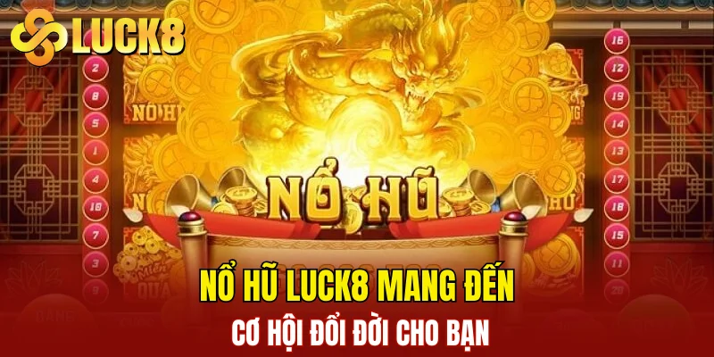 Nổ Hũ LUCK8 1 Nổ hũ LUCK8 mang đến cơ hội đổi đời cho bạn