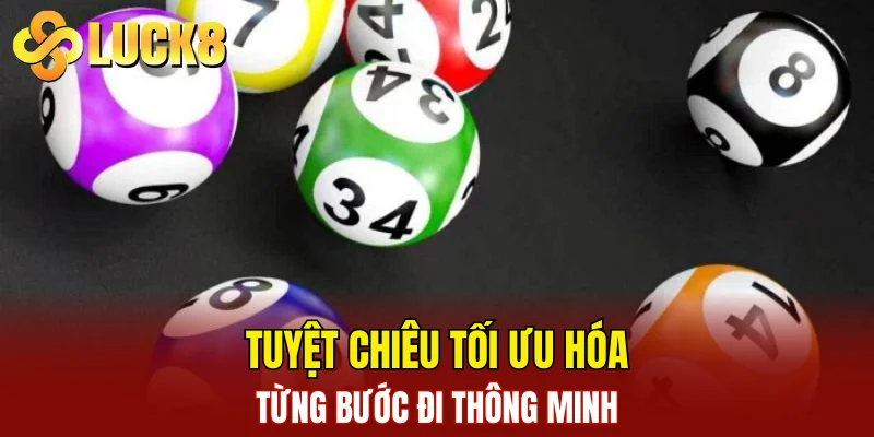 Xổ Số LUCK8 3 Tuyệt chiêu tối ưu hóa từng bước đi thông minh